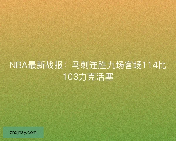 NBA最新战报：马刺连胜九场客场114比103力克活塞